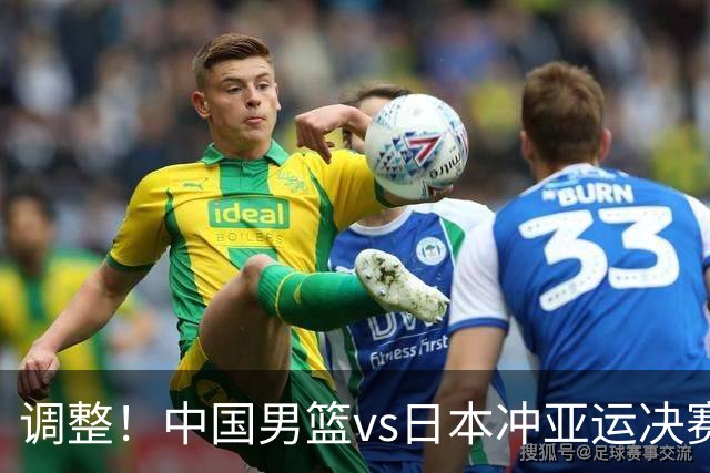调整！中国男篮vs日本冲亚运决赛时间有变，CCTV5直播，有2大挑战